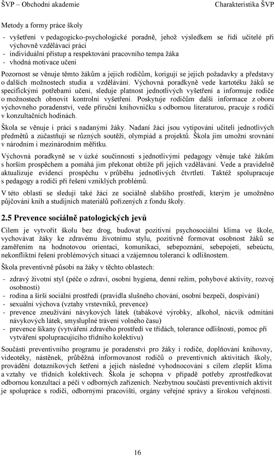 Výchovná poradkyně vede kartotéku žáků se specifickými potřebami učení, sleduje platnost jednotlivých vyšetření a informuje rodiče o možnostech obnovit kontrolní vyšetření.