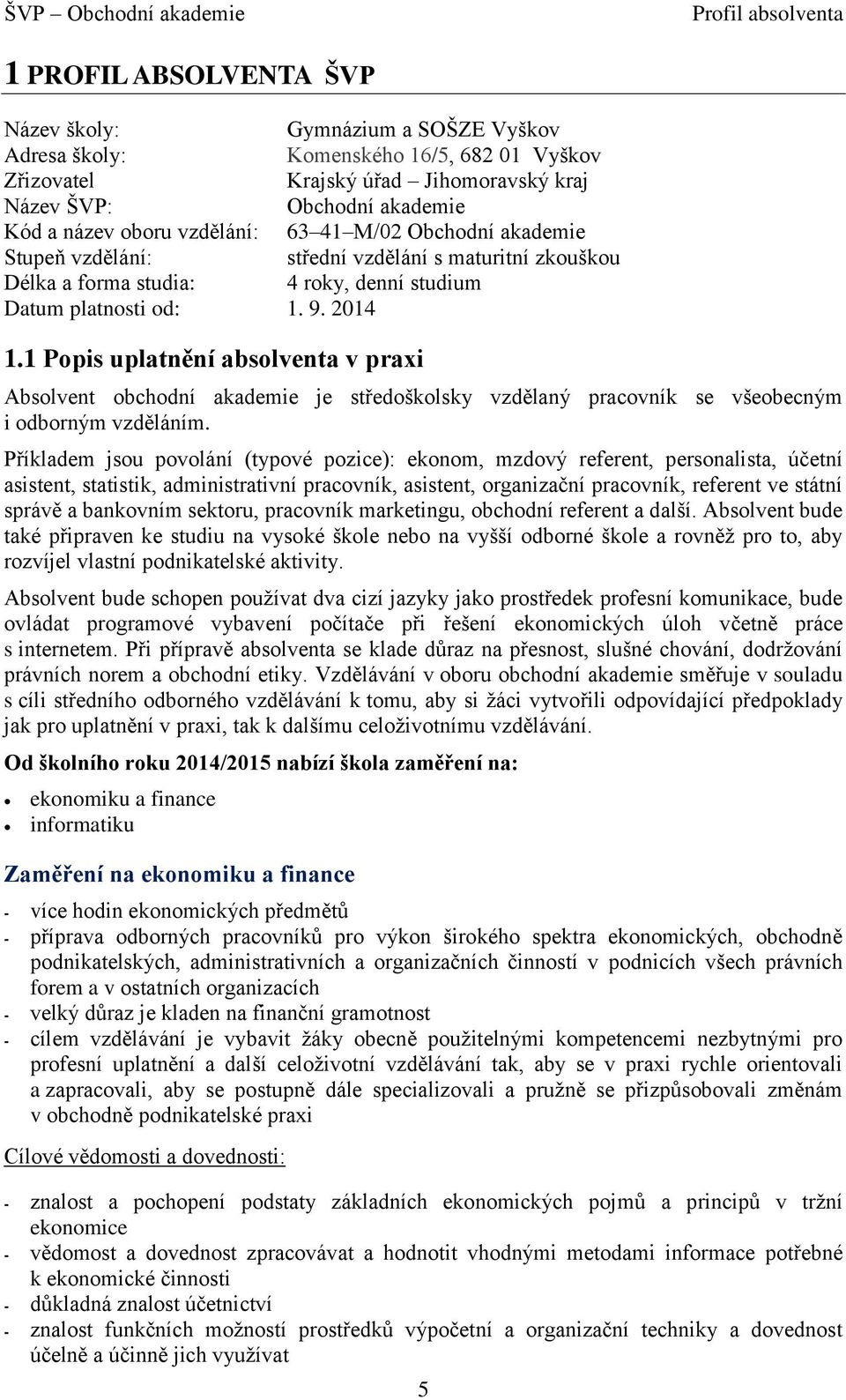 1 Popis uplatnění absolventa v praxi Absolvent obchodní akademie je středoškolsky vzdělaný pracovník se všeobecným i odborným vzděláním.