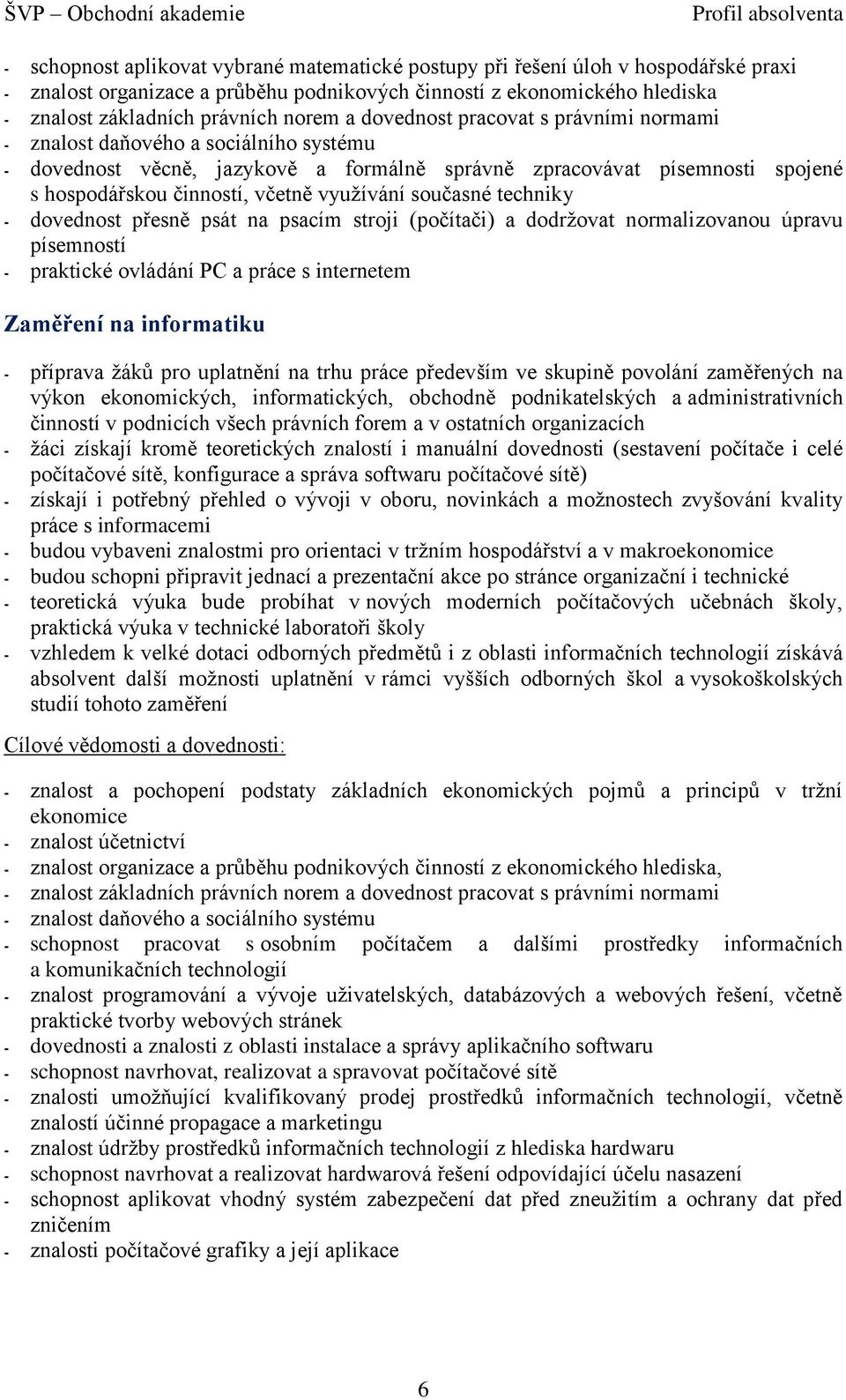 činností, včetně využívání současné techniky - dovednost přesně psát na psacím stroji (počítači) a dodržovat normalizovanou úpravu písemností - praktické ovládání PC a práce s internetem Zaměření na