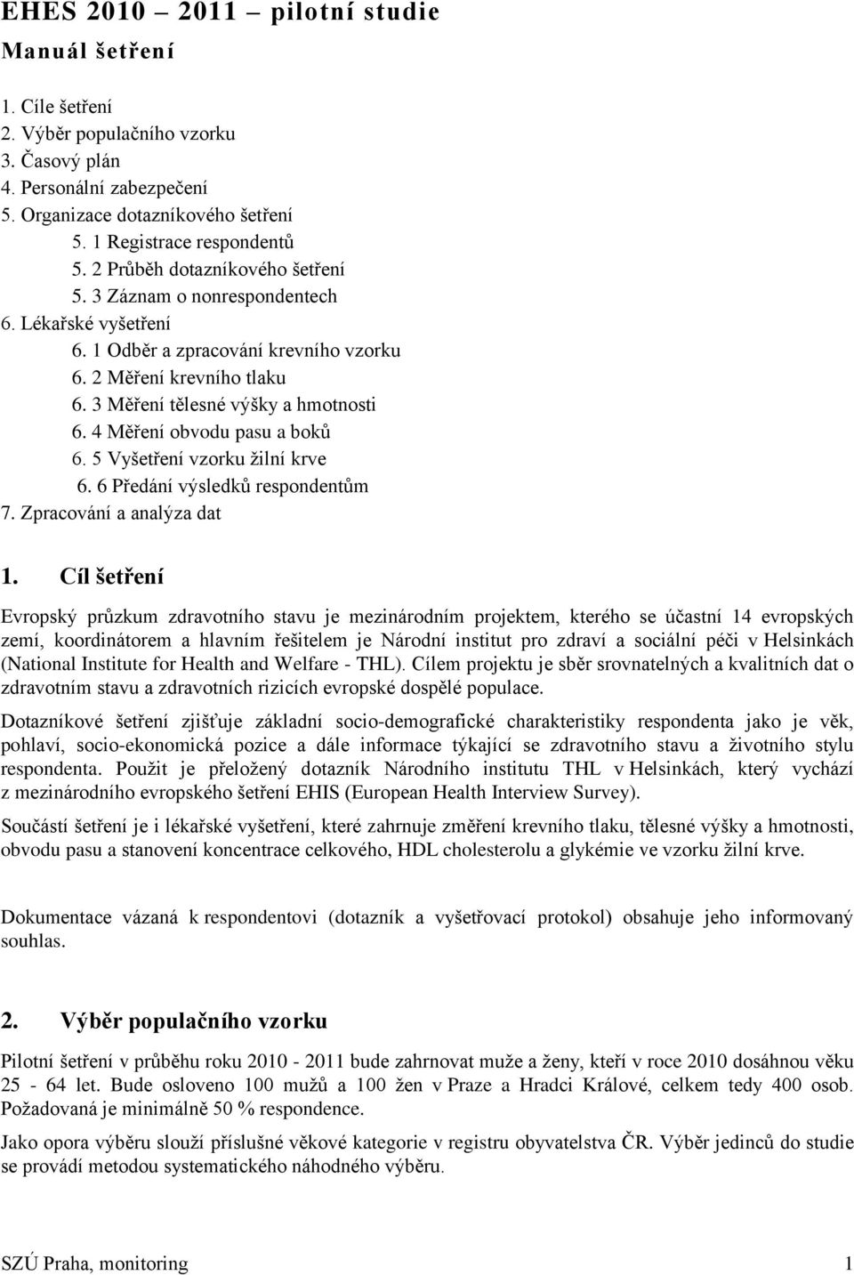 4 Měření obvodu pasu a boků 6. 5 Vyšetření vzorku žilní krve 6. 6 Předání výsledků respondentům 7. Zpracování a analýza dat 1.