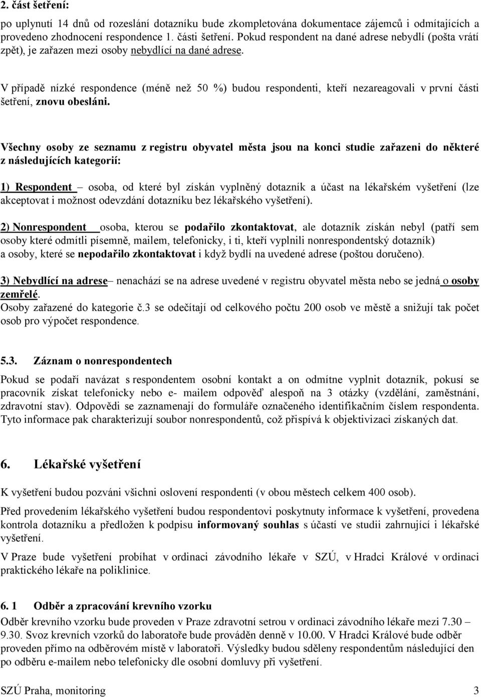 V případě nízké respondence (méně než 50 %) budou respondenti, kteří nezareagovali v první části šetření, znovu obesláni.