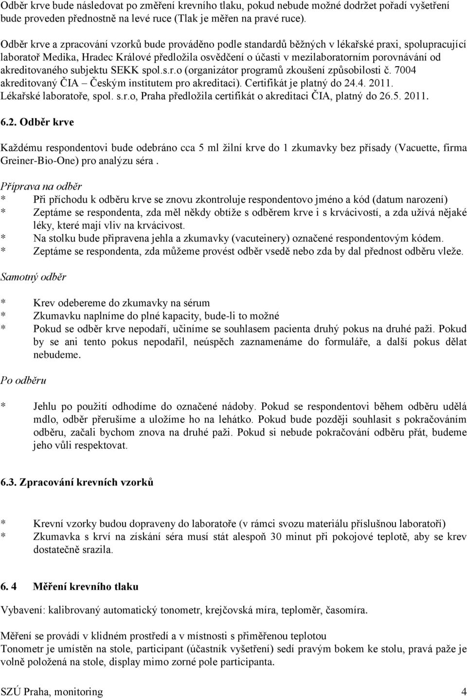 akreditovaného subjektu SEKK spol.s.r.o (organizátor programů zkoušení způsobilosti č. 7004 akreditovaný ČIA Českým institutem pro akreditaci). Certifikát je platný do 24.4. 2011.