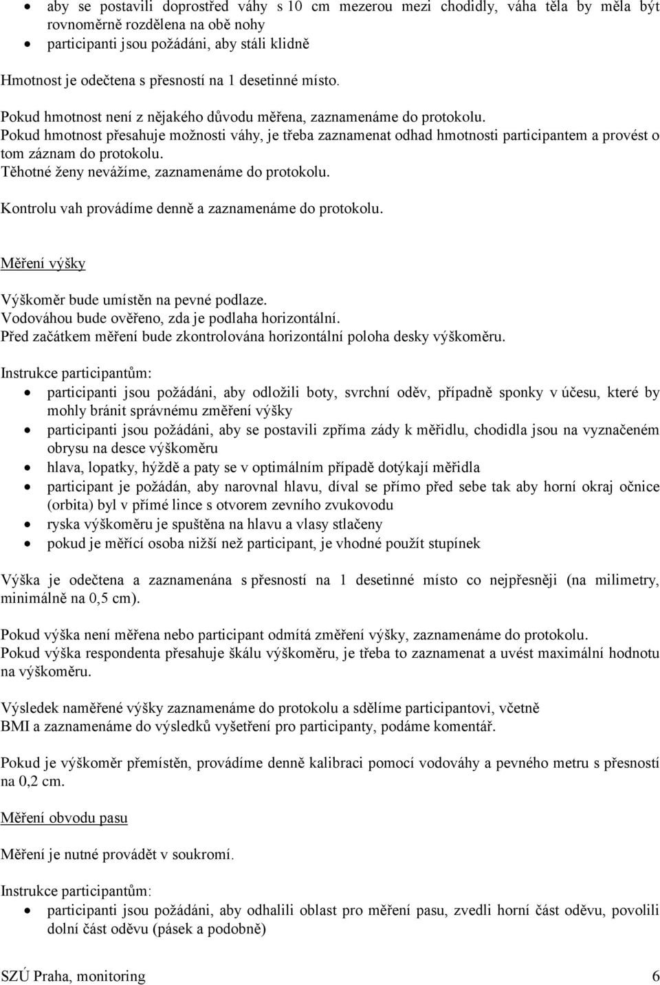 Pokud hmotnost přesahuje možnosti váhy, je třeba zaznamenat odhad hmotnosti participantem a provést o tom záznam do protokolu. Těhotné ženy nevážíme, zaznamenáme do protokolu.