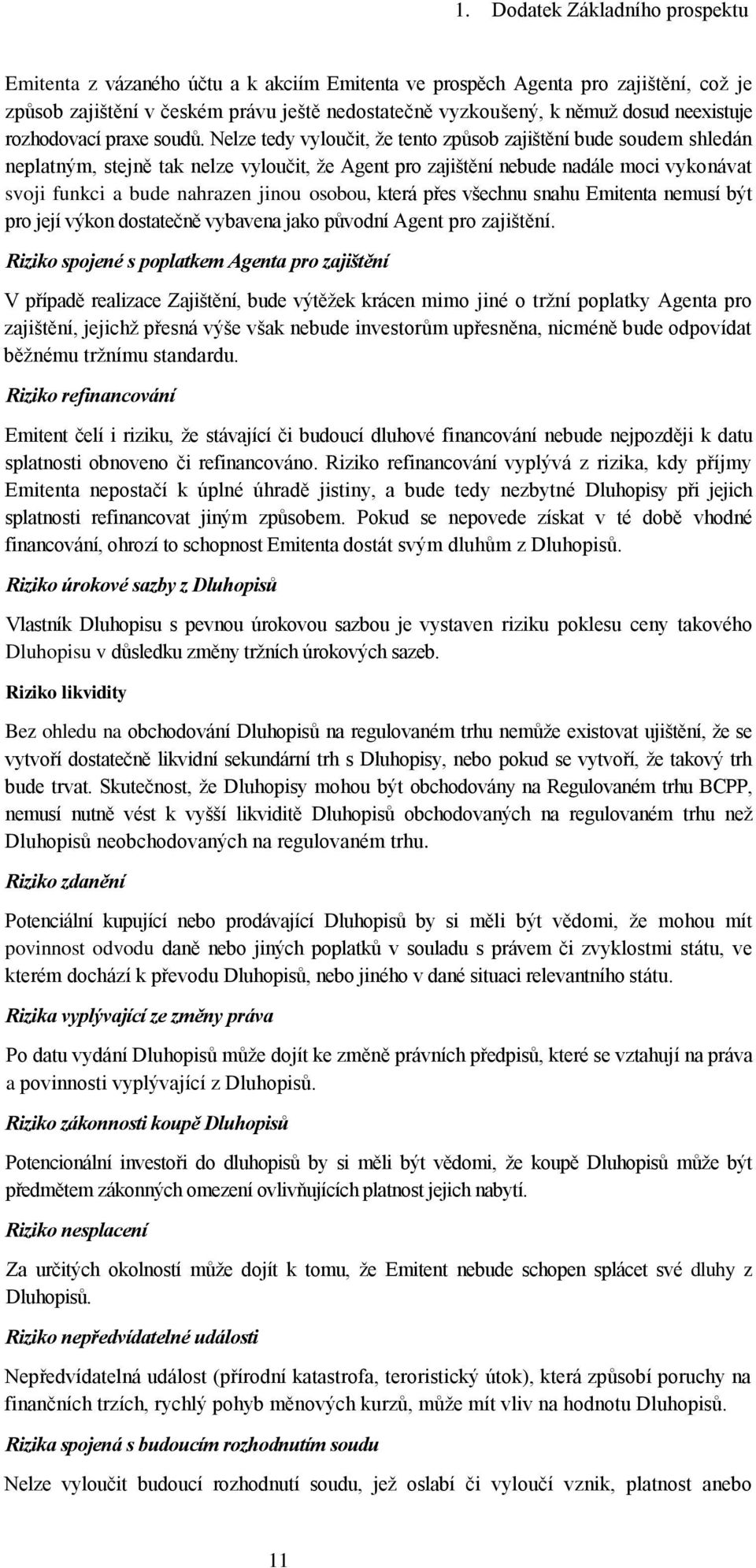 Nelze tedy vyloučit, že tento způsob zajištění bude soudem shledán neplatným, stejně tak nelze vyloučit, že Agent pro zajištění nebude nadále moci vykonávat svoji funkci a bude nahrazen jinou osobou,