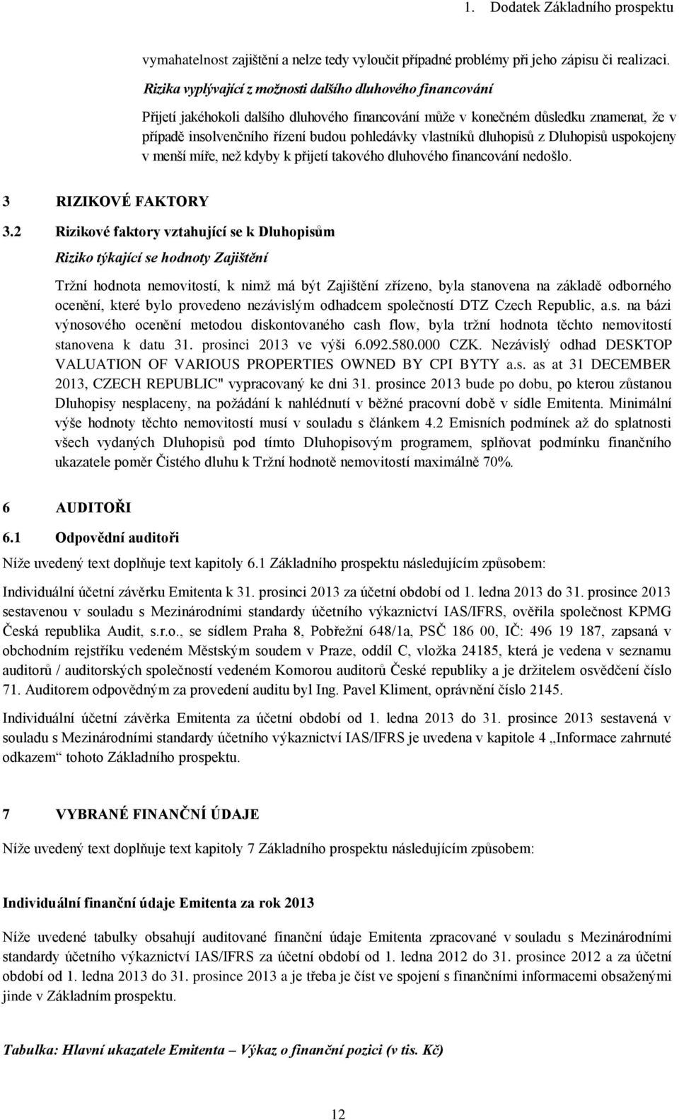 vlastníků dluhopisů z Dluhopisů uspokojeny v menší míře, než kdyby k přijetí takového dluhového financování nedošlo. 3 RIZIKOVÉ FAKTORY 3.