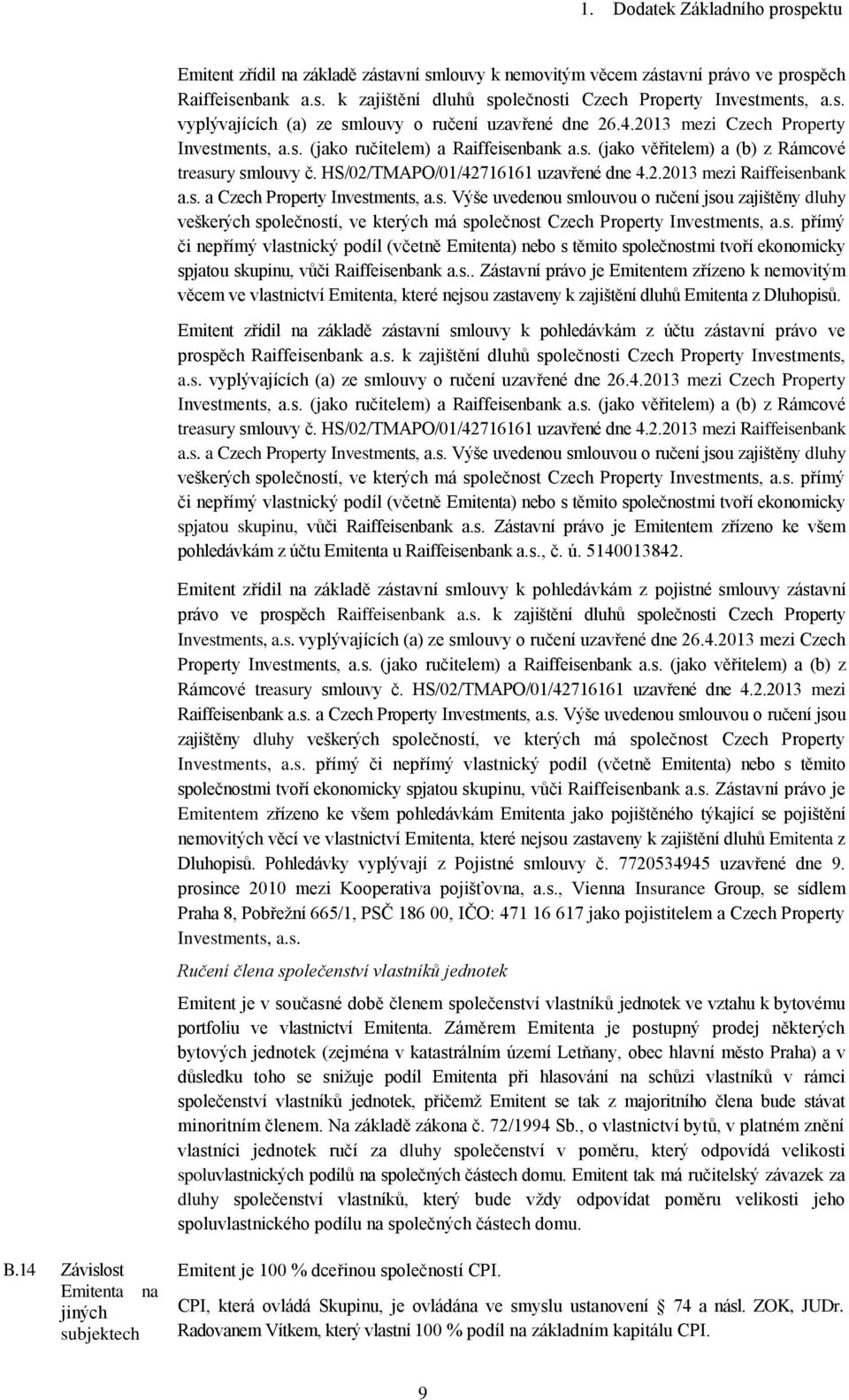 HS/02/TMAPO/01/42716161 uzavřené dne 4.2.2013 mezi Raiffeisenbank a.s. a Czech Property Investments, a.s. Výše uvedenou smlouvou o ručení jsou zajištěny dluhy veškerých společností, ve kterých má společnost Czech Property Investments, a.
