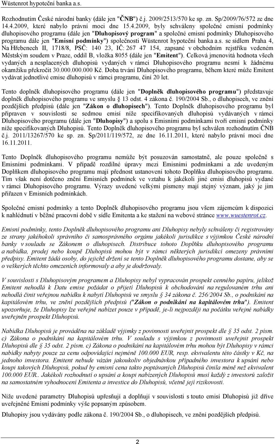 jen "Emisní podmínky") společnosti Wüstenrot hypoteční banka a.s. se sídlem Praha 4, Na Hřebenech II, 1718/8, PSČ: 140 23, IČ: 267 47 154, zapsané v obchodním rejstříku vedeném Městským soudem v Praze, oddíl B, vložka 8055 (dále jen "Emitent").