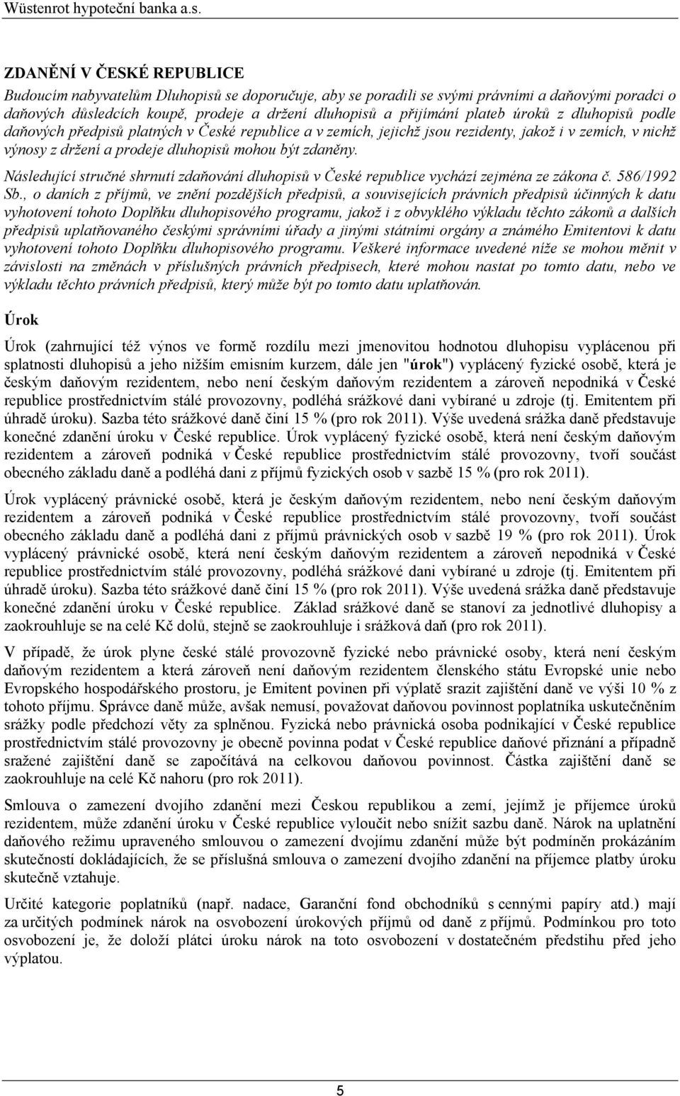 Následující stručné shrnutí zdaňování dluhopisů v České republice vychází zejména ze zákona č. 586/1992 Sb.