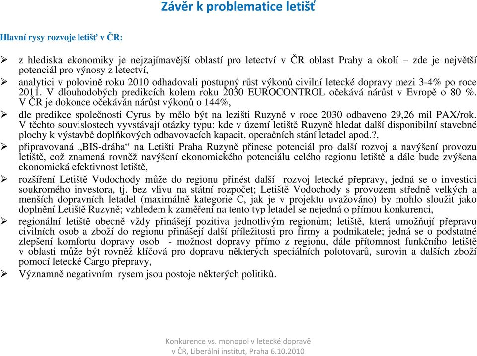 VČR je dokonce očekáván nárůst výkonů o 144%, dle predikce společnosti Cyrus by mělo být na lezišti Ruzyně v roce 2030 odbaveno 29,26 mil PAX/rok.