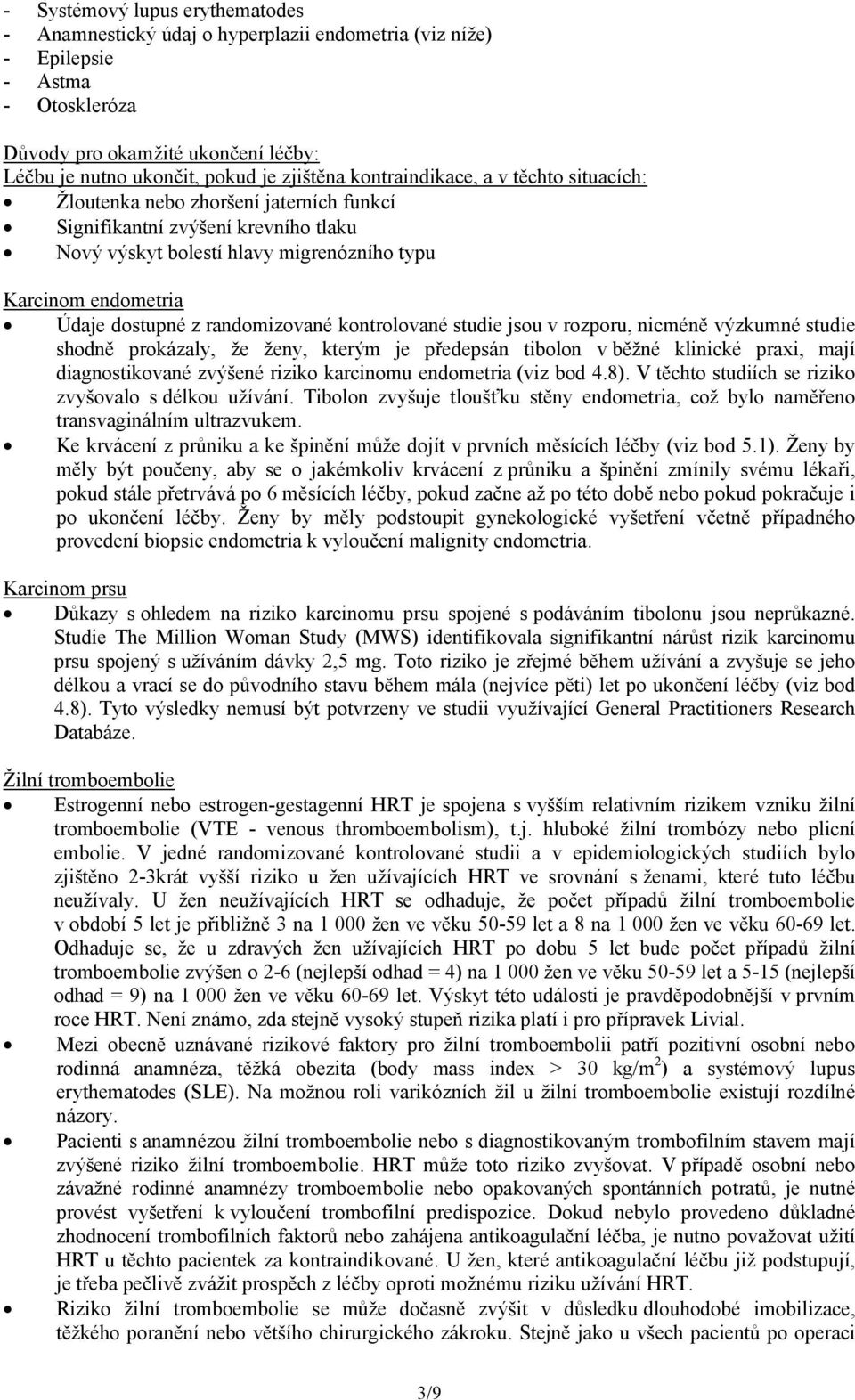 randomizované kontrolované studie jsou v rozporu, nicméně výzkumné studie shodně prokázaly, že ženy, kterým je předepsán tibolon v běžné klinické praxi, mají diagnostikované zvýšené riziko karcinomu