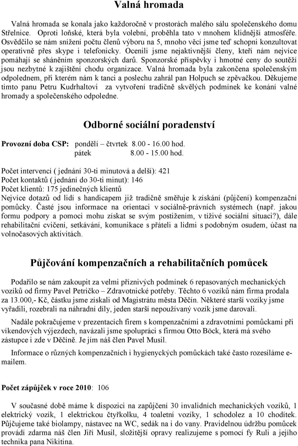 Ocenili jsme nejaktivnější členy, kteří nám nejvíce pomáhají se sháněním sponzorských darů. Sponzorské příspěvky i hmotné ceny do soutěží jsou nezbytné k zajištění chodu organizace.
