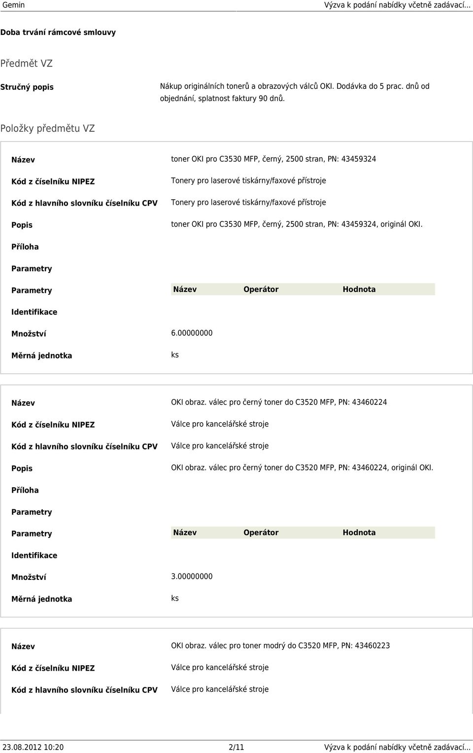 Položky předmětu VZ Název toner OKI pro C3530 MFP, černý, 2500 stran, PN: 43459324 toner OKI pro C3530 MFP, černý, 2500 stran, PN: 43459324,