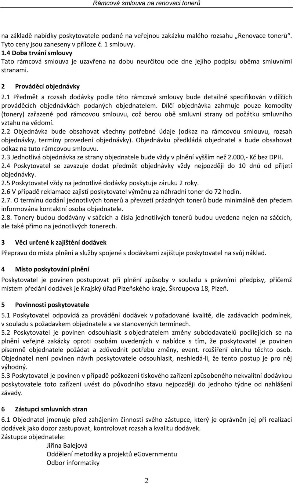 1 Předmět a rozsah dodávky podle této rámcové smlouvy bude detailně specifikován v dílčích prováděcích objednávkách podaných objednatelem.