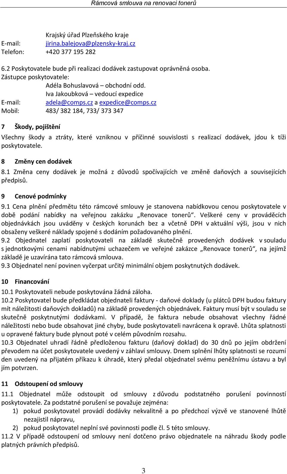 cz Mobil: 483/ 382 184, 733/ 373 347 7 Škody, pojištění Všechny škody a ztráty, které vzniknou v příčinné souvislosti s realizací dodávek, jdou k tíži poskytovatele. 8 Změny cen dodávek 8.
