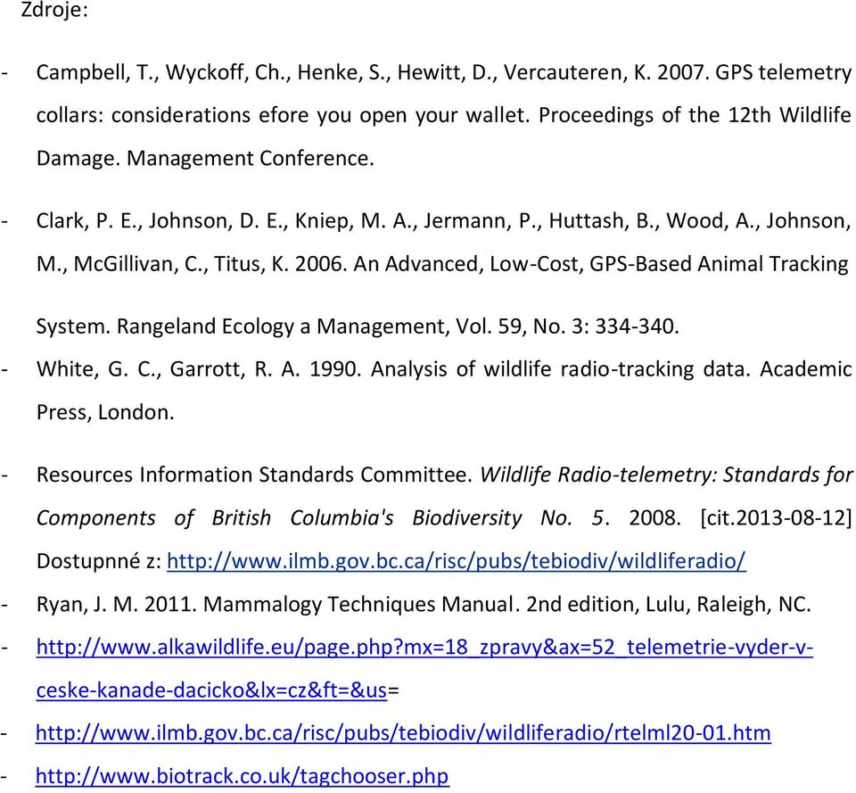 An Advanced, Low-Cost, GPS-Based Animal Tracking System. Rangeland Ecology a Management, Vol. 59, No. 3: 334-340. - White, G. C., Garrott, R. A. 1990. Analysis of wildlife radio-tracking data.
