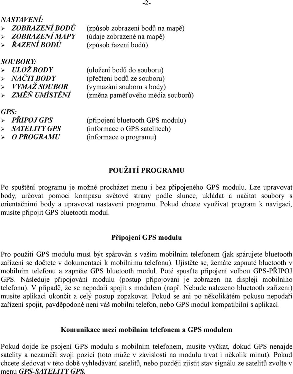 satelitech) O PROGRAMU (informace o programu) POUŽITÍ PROGRAMU Po spuštění programu je možné procházet menu i bez připojeného GPS modulu.