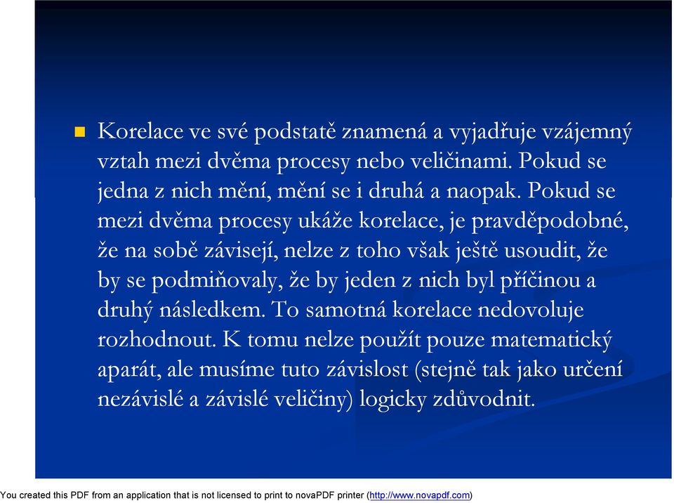 Pokud se mezi dvěma procesy ukáže korelace, je pravděpodobné, že na sobě závisejí, nelze z toho však ještě usoudit, že by se