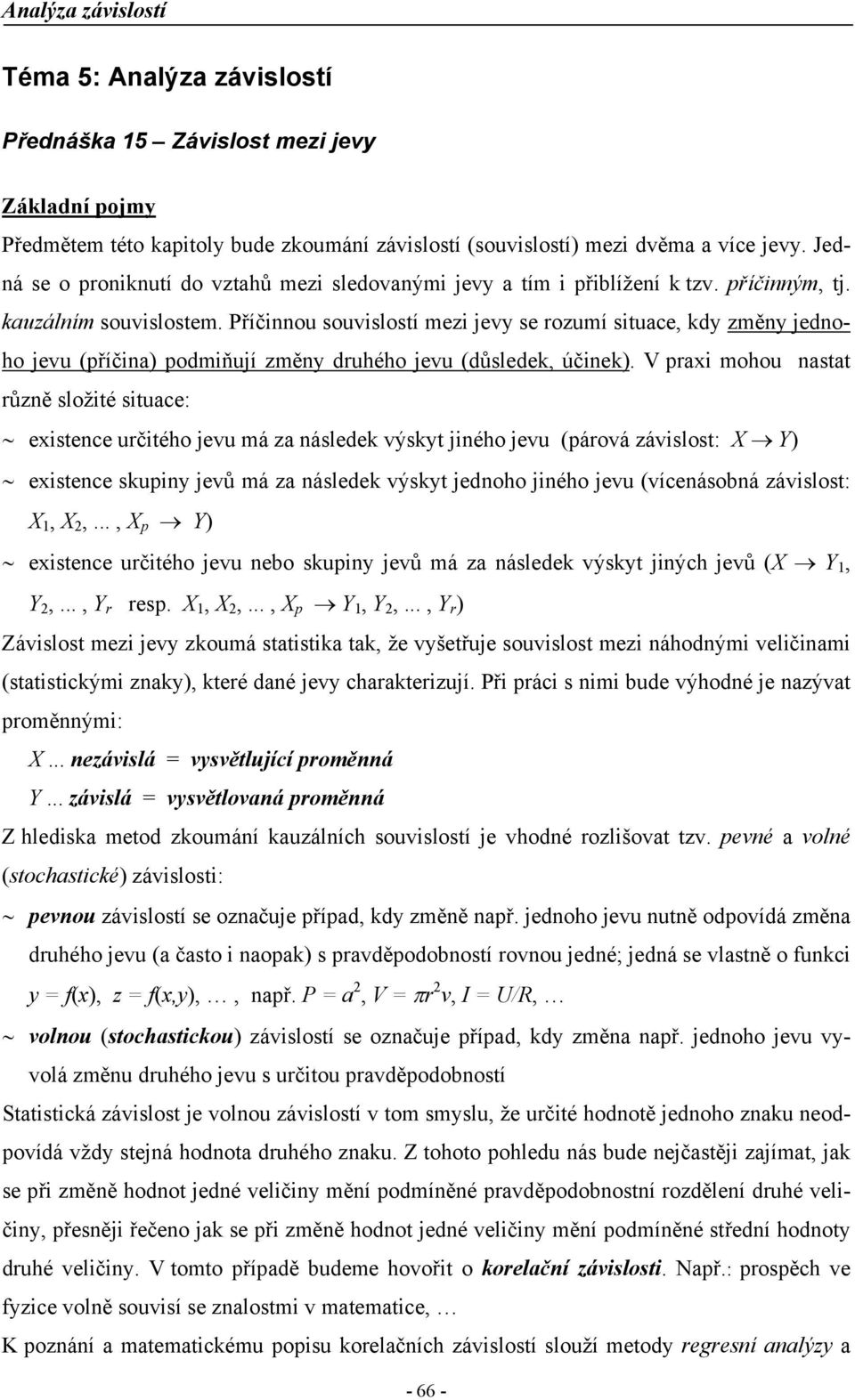 V pra mohou atat růzě ložté tuace: etece určtého evu má za álede výt ého evu párová závlot: Y etece up evů má za álede výt edoho ého evu víceáoá závlot:,,.