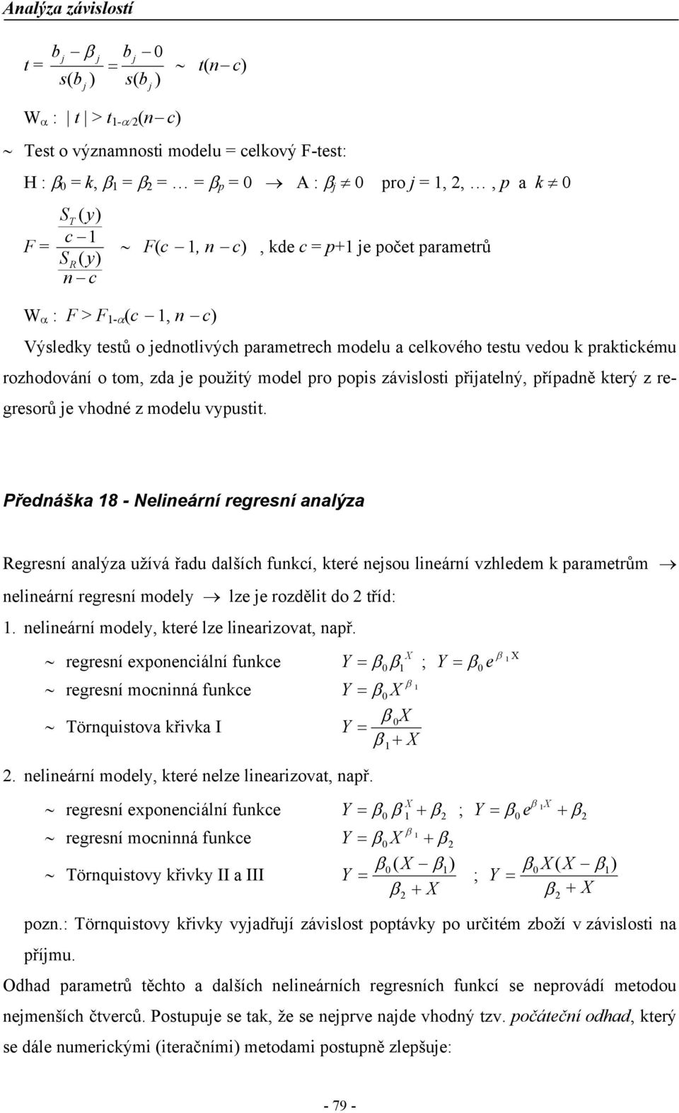 Předáša 8 - Neleárí regreí aalýza egreí aalýza užívá řadu dalších fucí, teré eou leárí vzhledem parametrům eleárí regreí model lze e rozdělt do tříd:. eleárí model, teré lze learzovat, apř.