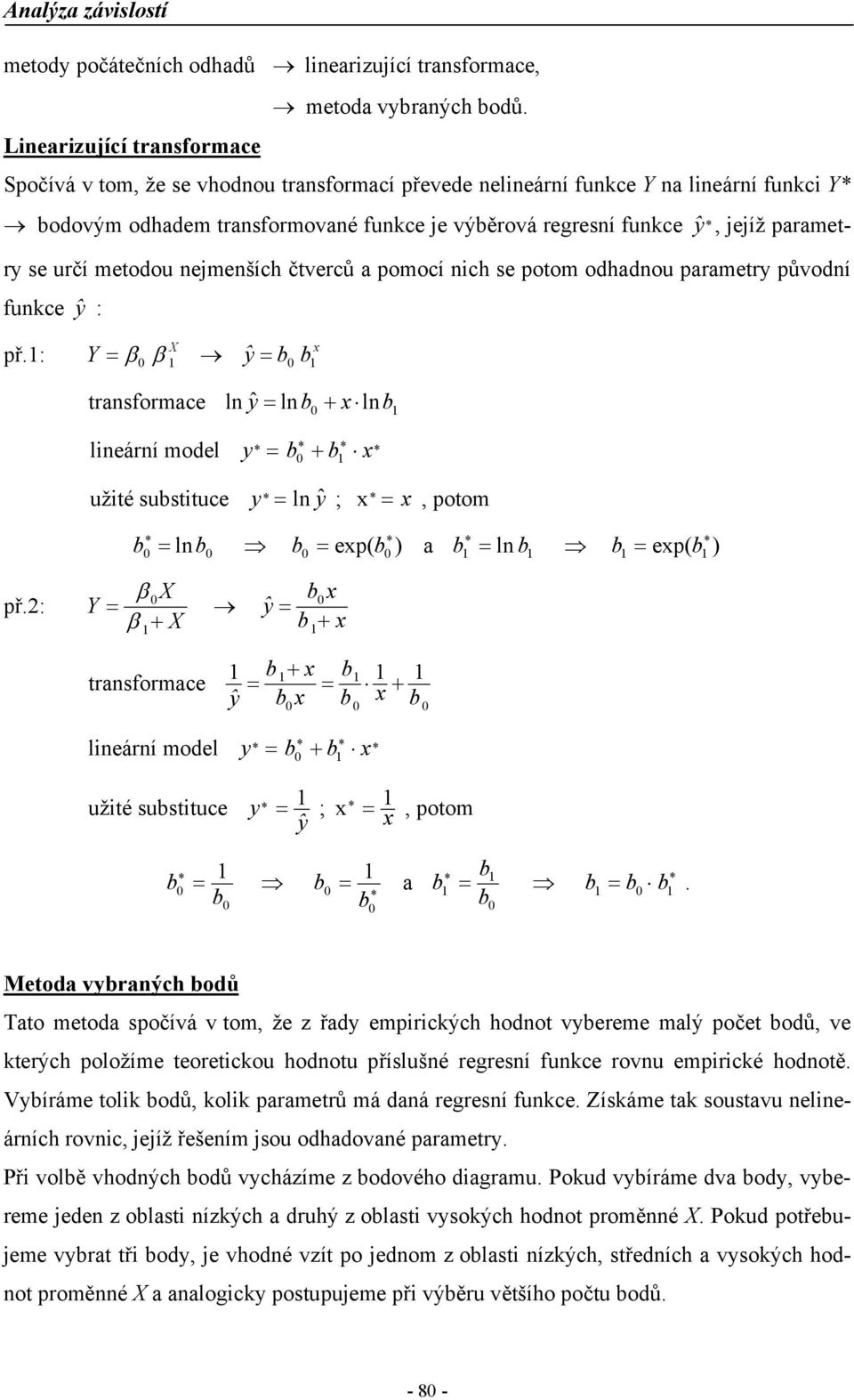 odhadou parametr původí fuce ŷ : př.: Y β β ŷ traformace l l l * * leárí model * * užté uttuce * l ; *, potom př.