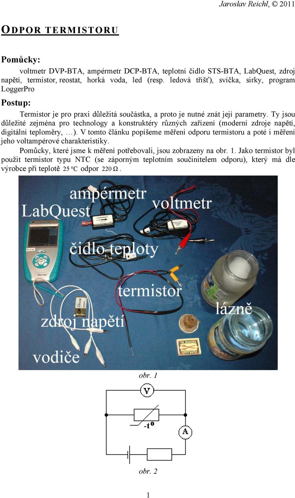 Ty jsou důležité zejména pro technology a konstruktéry různých zařízení (moderní zdroje napětí, digitální teploměry, ).