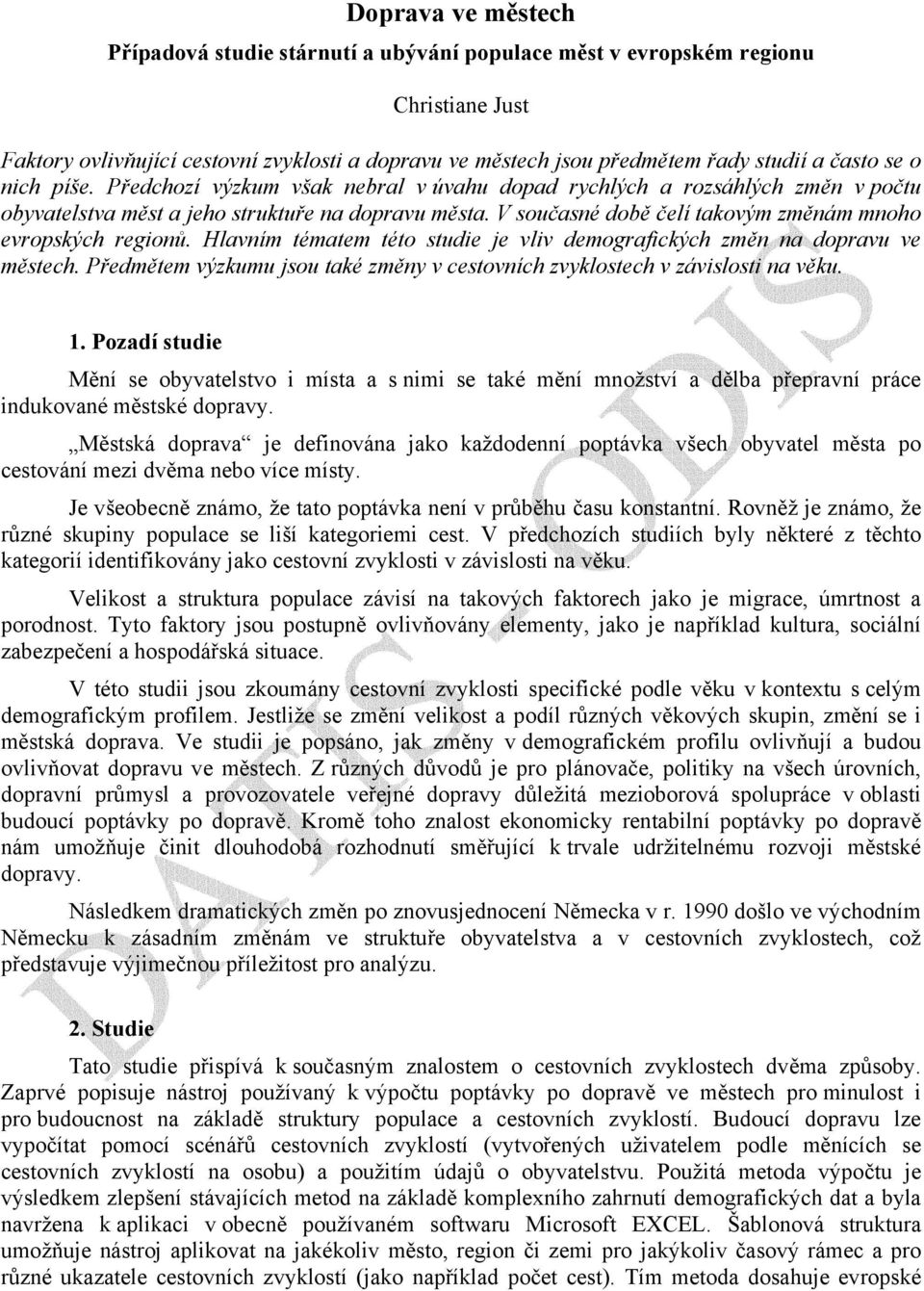 V současné době čelí takovým změnám mnoho evropských regionů. Hlavním tématem této studie je vliv demografických změn na dopravu ve městech.