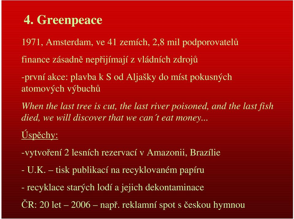 died, we will discover that we can t eat money... Úspěchy: -vytvoření 2 lesních rezervací v Amazonii, Brazílie - U.K.