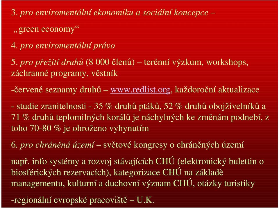 org, každoroční aktualizace - studie zranitelnosti - 35 % druhů ptáků, 52 % druhů obojživelníků a 71 % druhů teplomilných korálů je náchylných ke změnám podnebí, z toho 70-80