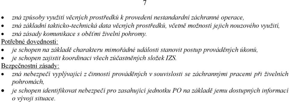 je schopen na základě charakteru mimořádné události stanovit postup prováděných úkonů, je schopen zajistit koordinaci všech zúčastněných složek IZS.