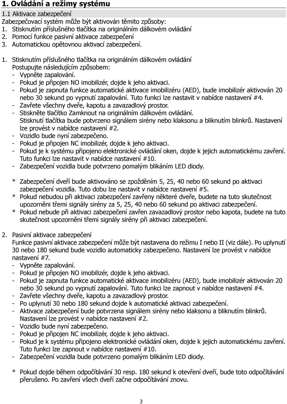 připojen NO imobilizér, dojde k jeho aktivaci - Pokud je zapnuta funkce automatické aktivace imobilizéru (AED), bude imobilizér aktivován 20 nebo 30 sekund po vypnutí zapalování Tuto funkci lze