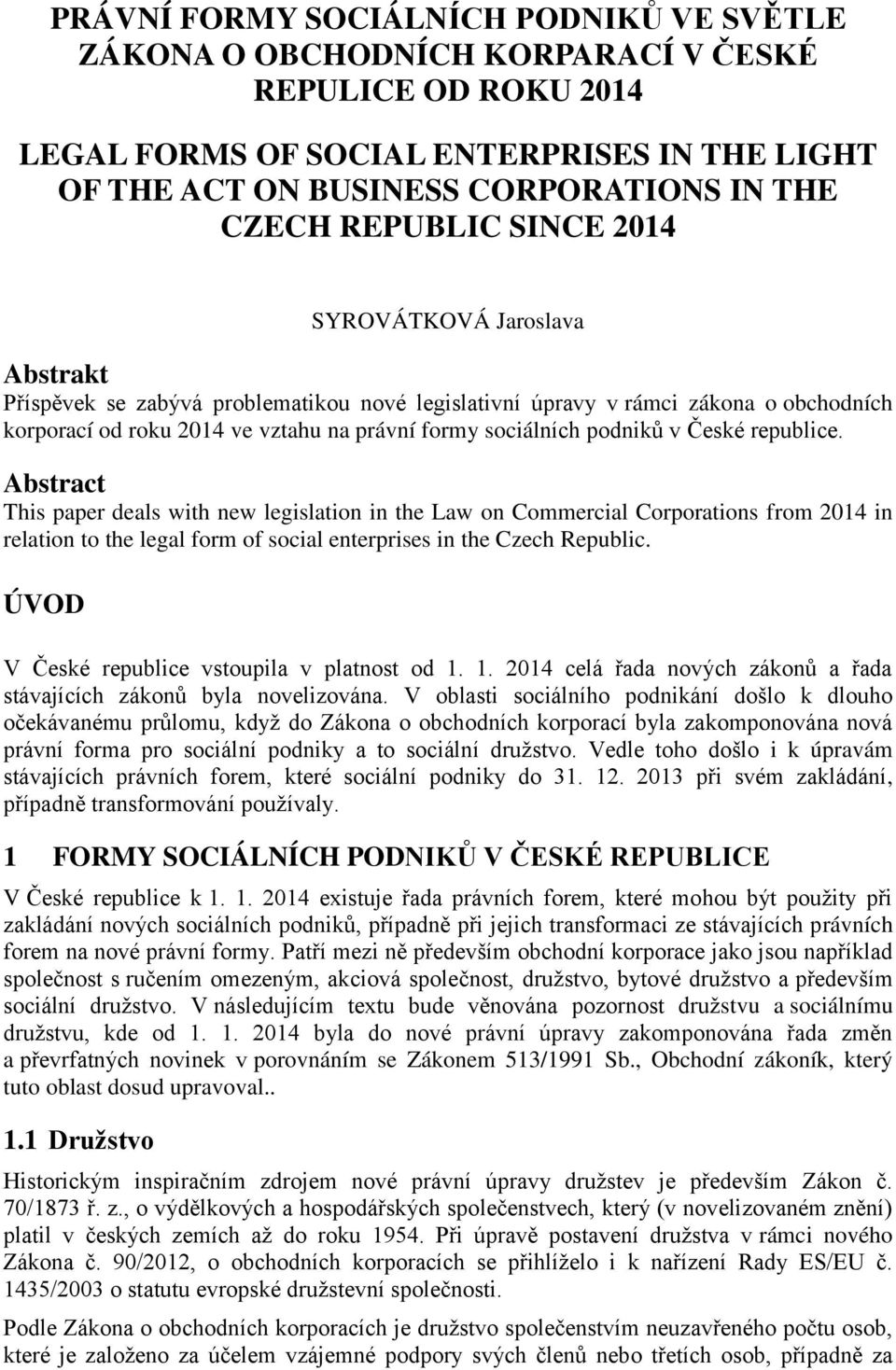 podniků v České republice. Abstract This paper deals with new legislation in the Law on Commercial Corporations from 2014 in relation to the legal form of social enterprises in the Czech Republic.