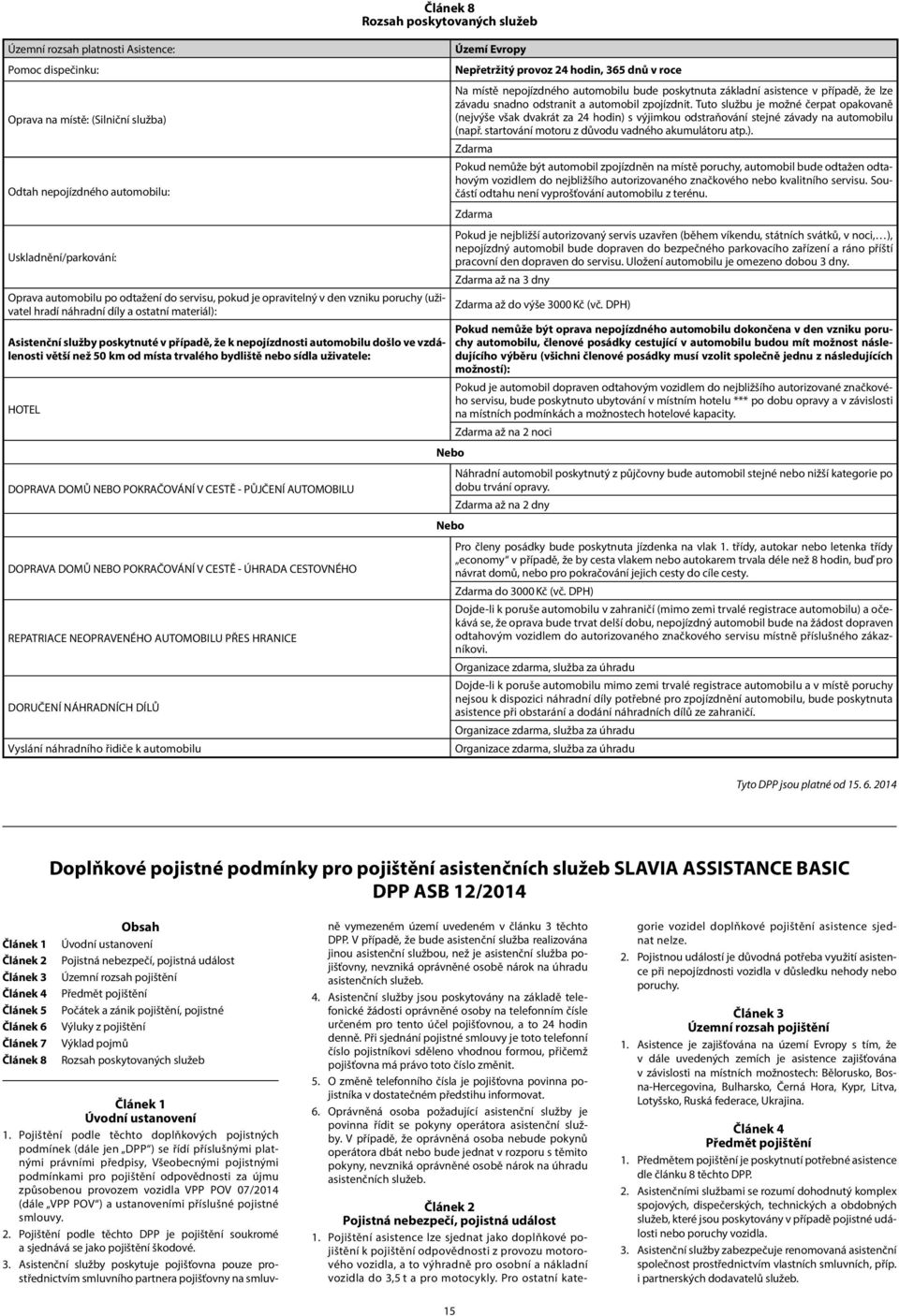 Odtah nepojízdného automobilu: Zdarma Pokud je nejbližší autorizovaný servis uzavřen (během víkendu, státních svátků, v noci, ), nepojízdný automobil bude dopraven do bezpečného parkovacího zařízení