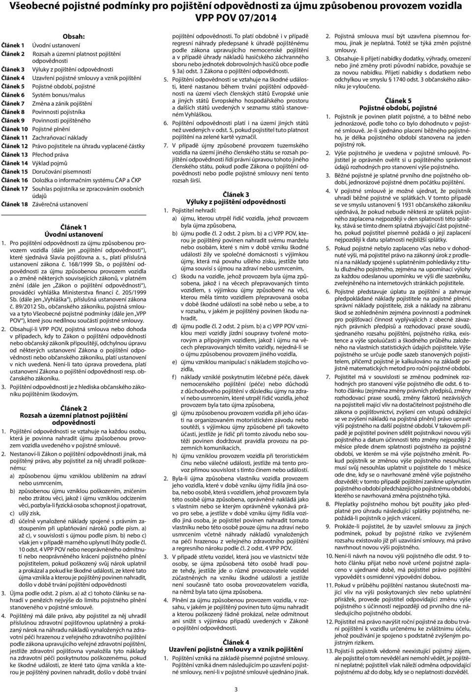 pojistitele na úhradu vyplacené částky 3 Přechod práva 4 5 Doručování písemností 6 Doložka o informačním systému ČAP a ČKP 7 Souhlas pojistníka se zpracováním osobních údajů 8 Závěrečná ustanovení 1.