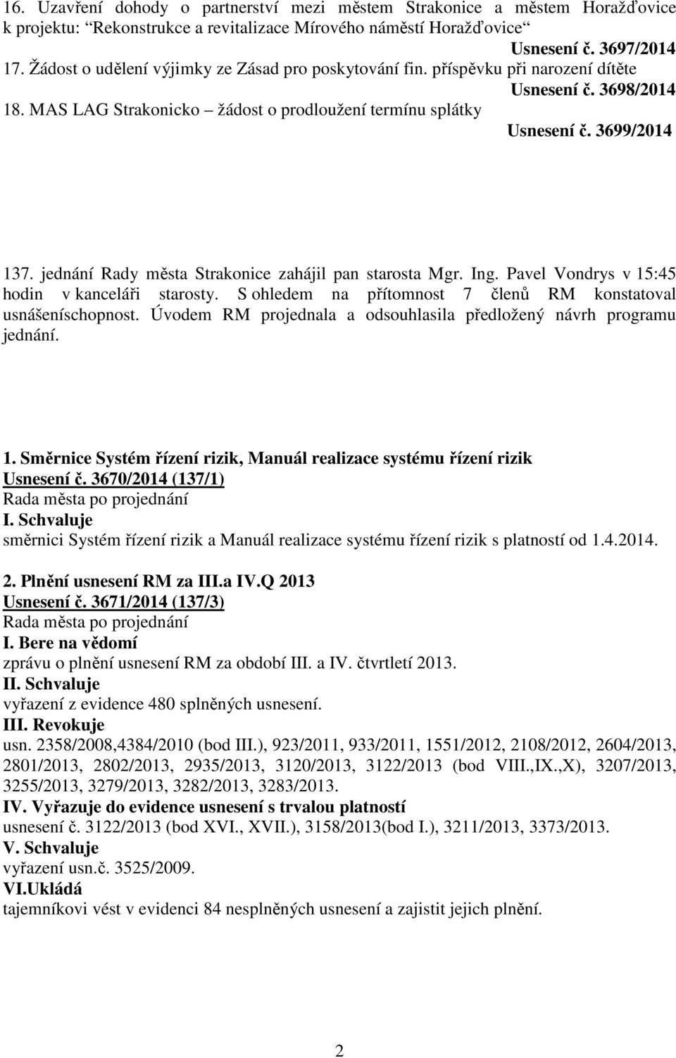 jednání Rady města Strakonice zahájil pan starosta Mgr. Ing. Pavel Vondrys v 15:45 hodin v kanceláři starosty. S ohledem na přítomnost 7 členů RM konstatoval usnášeníschopnost.