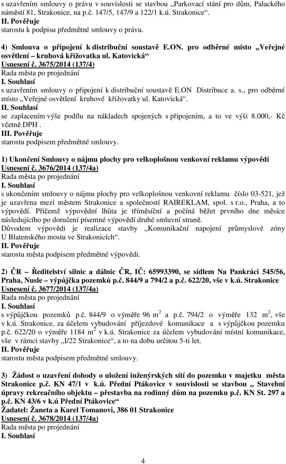 3675/2014 (137/4) s uzavřením smlouvy o připojení k distribuční soustavě E.ON Distribuce a. s., pro odběrné místo,,veřejné osvětlení kruhové křižovatky ul. Katovická.