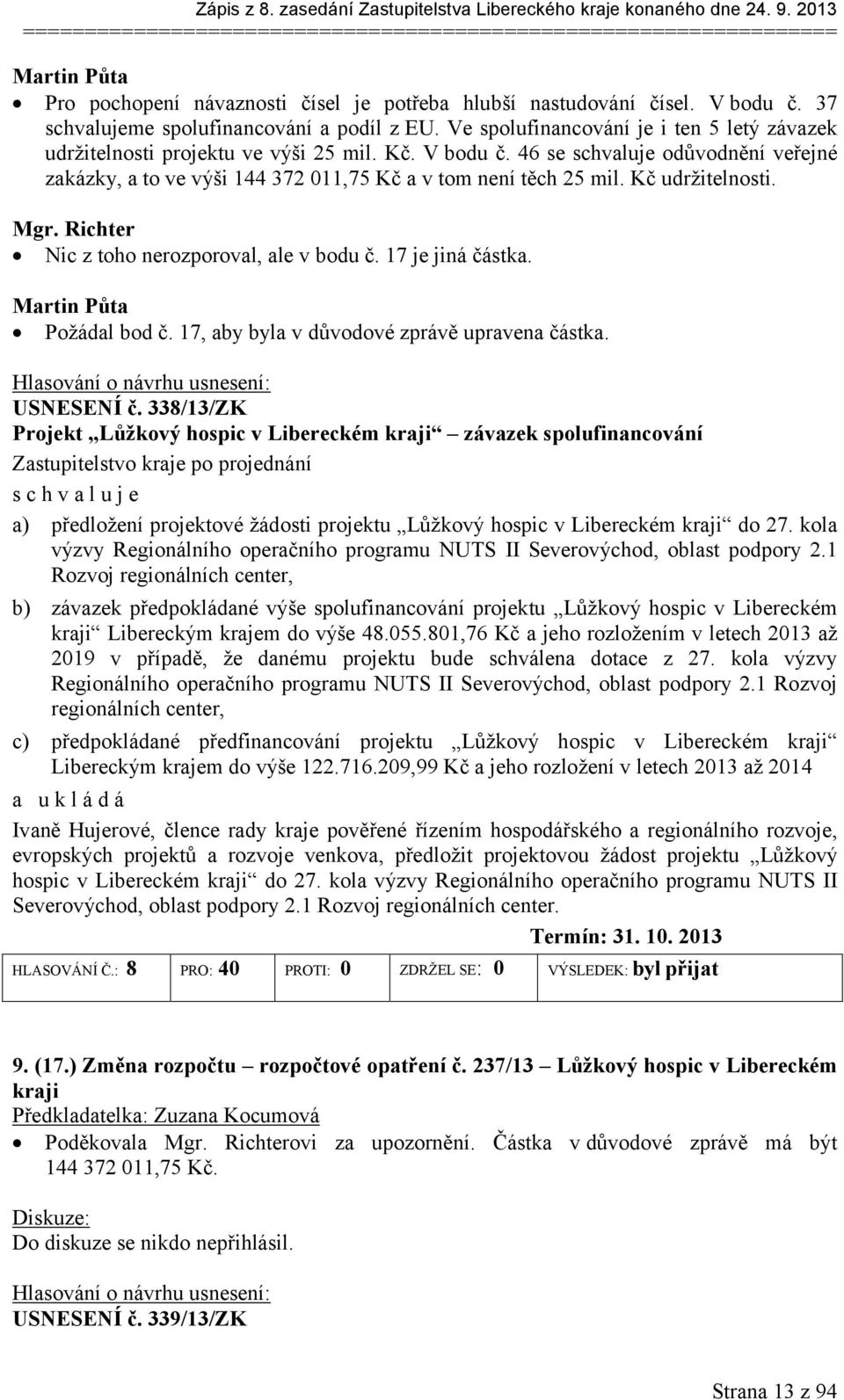 46 se schvaluje odůvodnění veřejné zakázky, a to ve výši 144 372 011,75 Kč a v tom není těch 25 mil. Kč udržitelnosti. Mgr. Richter Nic z toho nerozporoval, ale v bodu č. 17 je jiná částka.