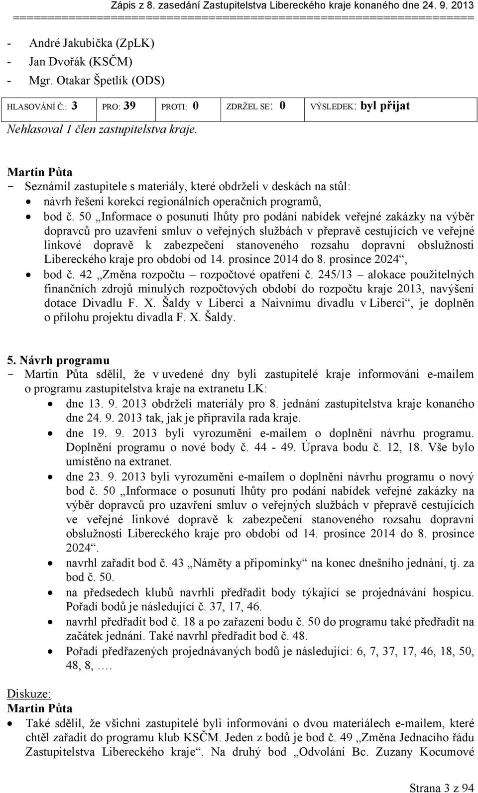 Martin Půta - Seznámil zastupitele s materiály, které obdrželi v deskách na stůl: návrh řešení korekcí regionálních operačních programů, bod č.