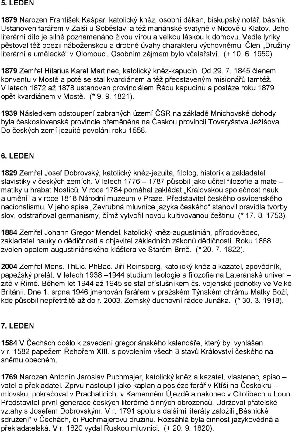 Člen Družiny literární a umělecké v Olomouci. Osobním zájmem bylo včelařství. (+ 10. 6. 1959). 1879 Zemřel Hilarius Karel Martinec, katolický kněz-kapucín. Od 29. 7.