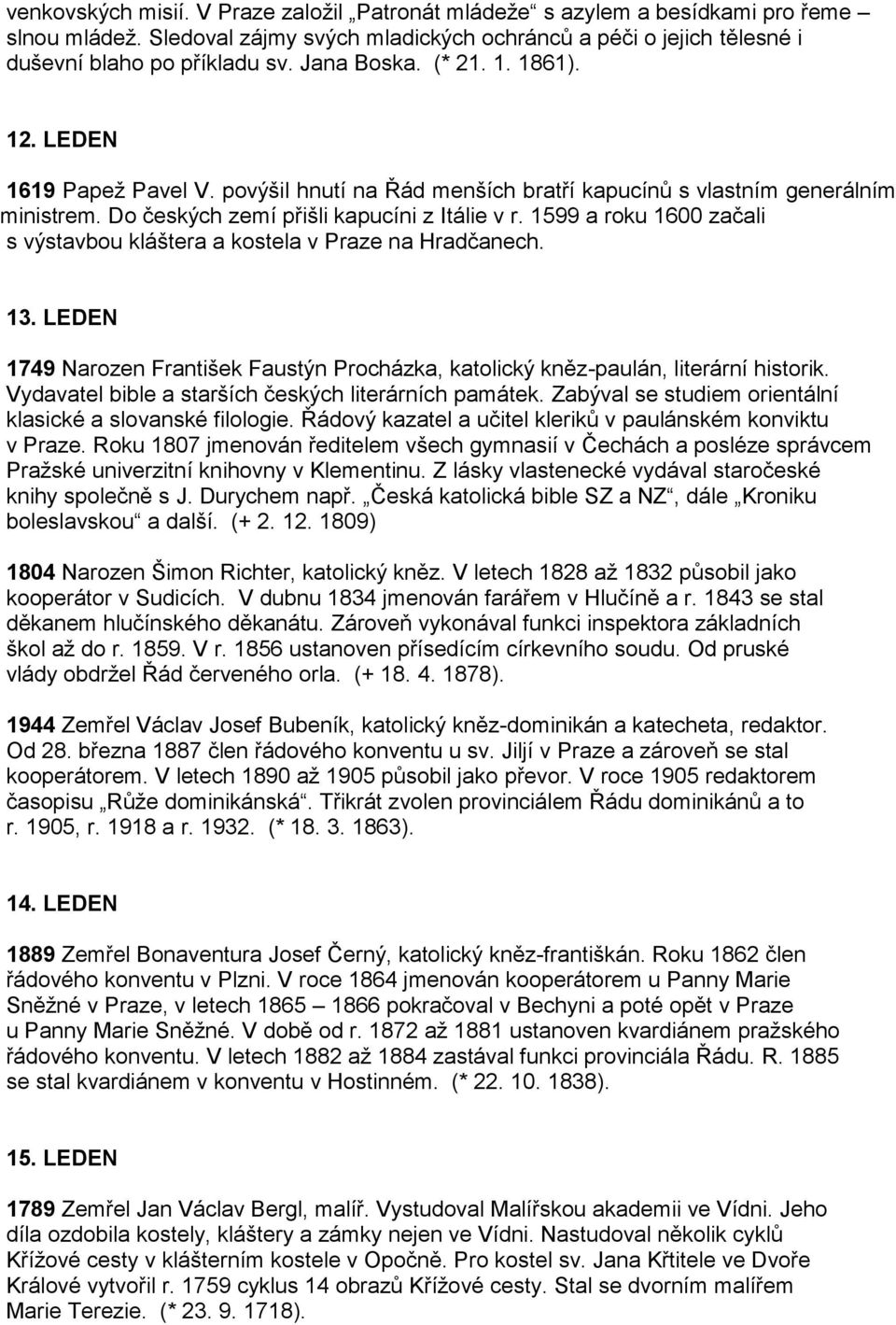 1599 a roku 1600 začali s výstavbou kláštera a kostela v Praze na Hradčanech. 13. LEDEN 1749 Narozen František Faustýn Procházka, katolický kněz-paulán, literární historik.
