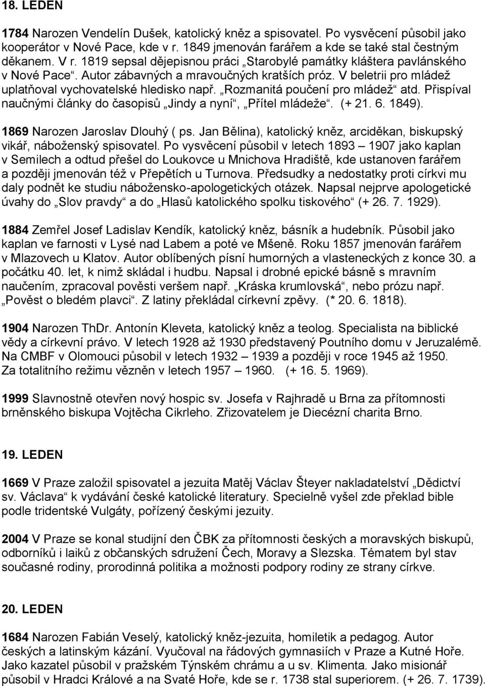Rozmanitá poučení pro mládež atd. Přispíval naučnými články do časopisů Jindy a nyní, Přítel mládeže. (+ 21. 6. 1849). 1869 Narozen Jaroslav Dlouhý ( ps.