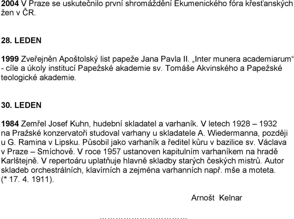 V letech 1928 1932 na Pražské konzervatoři studoval varhany u skladatele A. Wiedermanna, později u G. Ramina v Lipsku. Působil jako varhaník a ředitel kůru v bazilice sv.