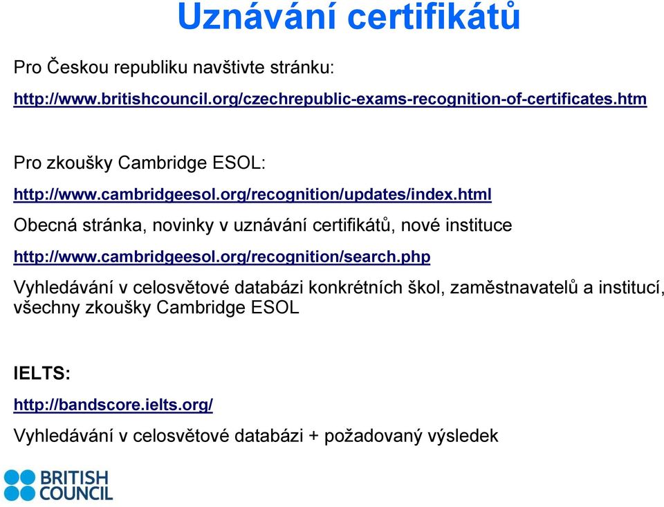 org/recognition/updates/index.html Obecná stránka, novinky v uznávání certifikátů, nové instituce http://www.cambridgeesol.