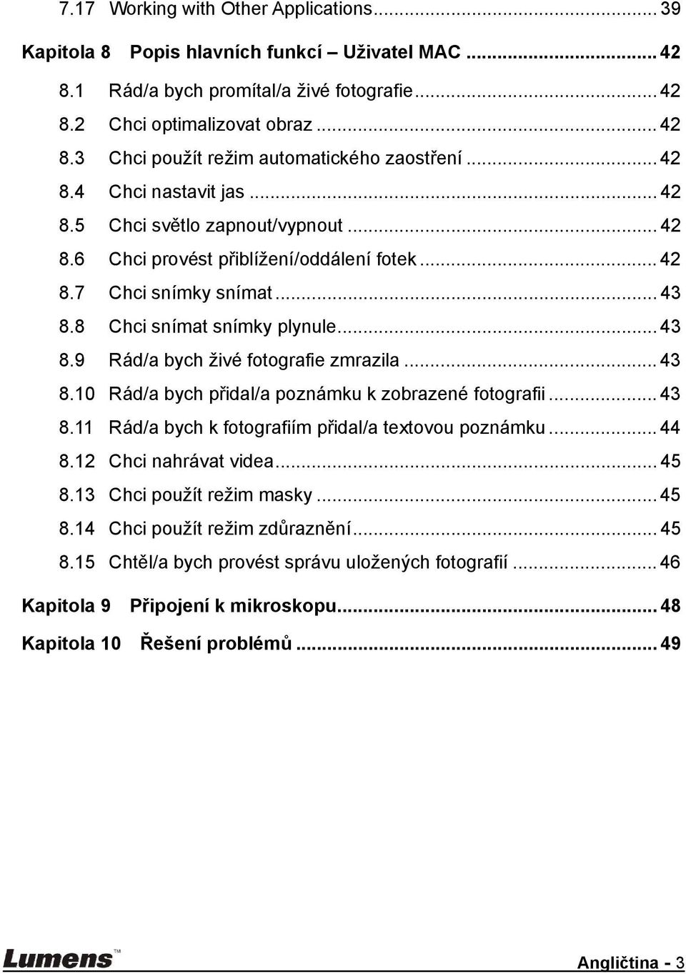 .. 43 8.10 Rád/a bych přidal/a poznámku k zobrazené fotografii... 43 8.11 Rád/a bych k fotografiím přidal/a textovou poznámku... 44 8.12 Chci nahrávat videa... 45 8.13 Chci použít režim masky... 45 8.14 Chci použít režim zdůraznění.