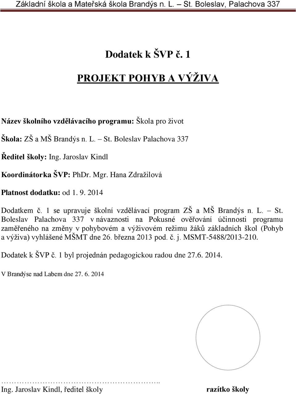 Boleslav Palachova 337 v návaznosti na Pokusné ověřování účinnosti programu zaměřeného na změny v pohybovém a výživovém režimu žáků základních škol (Pohyb a výživa) vyhlášené MŠMT