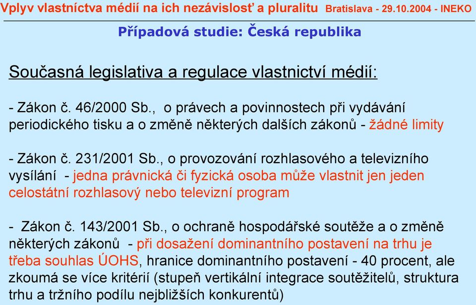 , o provozování rozhlasového a televizního vysílání - jedna právnická či fyzická osoba může vlastnit jen jeden celostátní rozhlasový nebo televizní program - Zákon č.