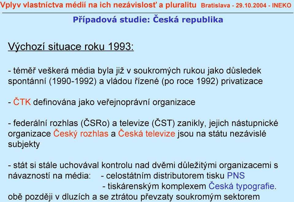 Český rozhlas a Česká televize jsou na státu nezávislé subjekty - stát si stále uchovával kontrolu nad dvěmi důležitými organizacemi s návazností