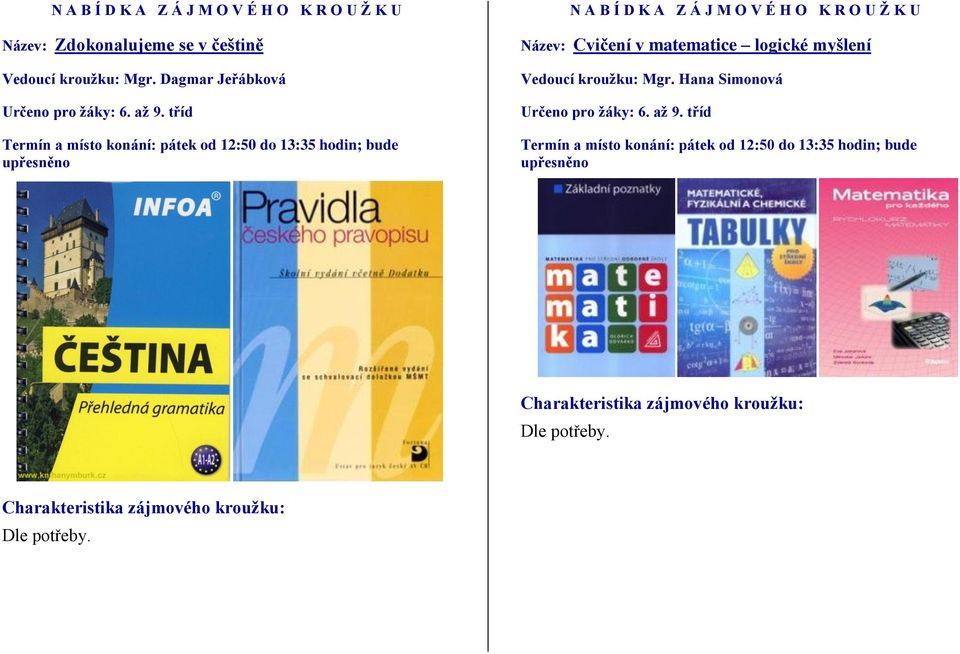 bude Název: Cvičení v matematice logické myšlení Vedoucí kroužku: Mgr.