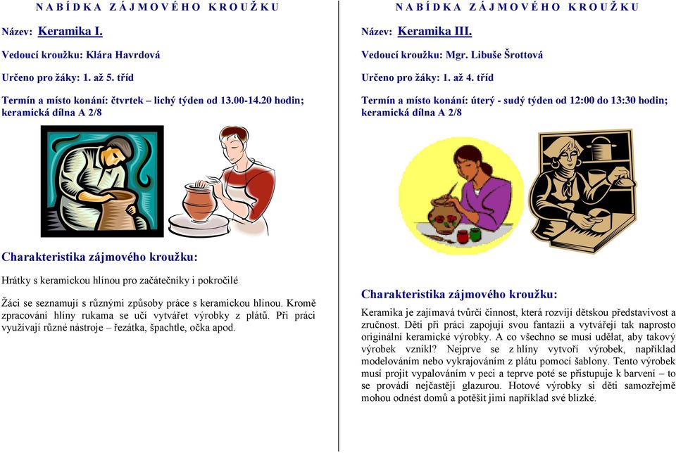 tříd Termín a místo konání: úterý - sudý týden od 12:00 do 13:30 hodin; keramická dílna A 2/8 Hrátky s keramickou hlínou pro začátečníky i pokročilé Žáci se seznamují s různými způsoby práce s