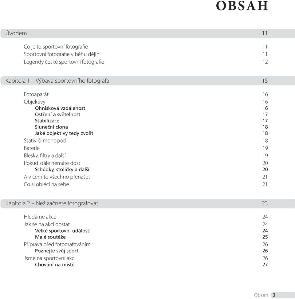 Blesky, filtry a další 19 Pokud stále nemáte dost 20 Schůdky, stoličky a další 20 A v čem to všechno přenášet 21 Co si obléci na sebe 21 Kapitola 2 Než začnete fotografovat 23