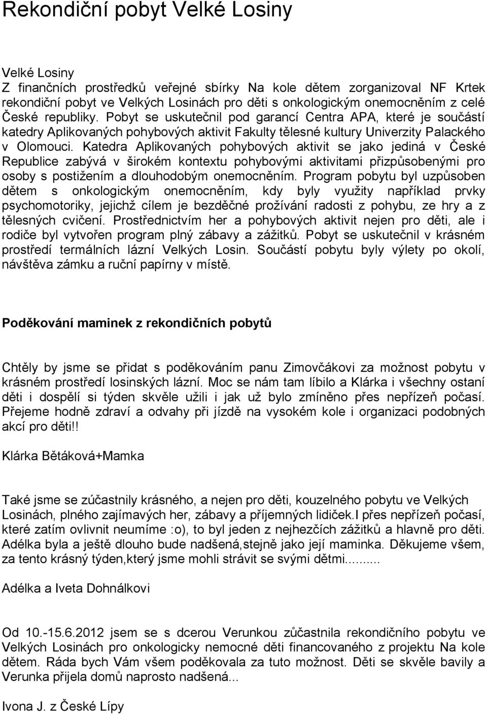 Katedra Aplikovaných pohybových aktivit se jako jediná v České Republice zabývá v širokém kontextu pohybovými aktivitami přizpůsobenými pro osoby s postižením a dlouhodobým onemocněním.